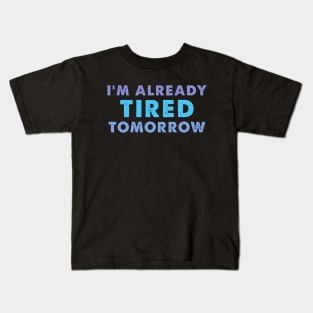 I'm Already Tired Tomorrow, funny shirt Kids T-Shirt